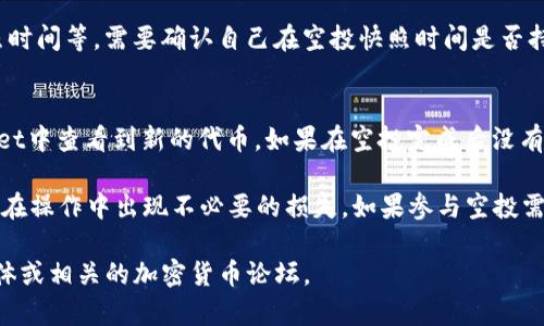 关于tpwallet是否可以收到LUNA的空投，具体情况取决于几个因素，主要包括tpwallet是否支持LUNA代币的接收，以及空投的相关规则和要求。

1. **tpwallet对LUNA的支持**：
   - 首先，您需要确认tpwallet是否已经支持LUNA代币的接收。许多钱包在支持新代币时会进行更新，因此最好查看tpwallet的官方网站或社区公告。

2. **空投规则**：
   - 如果LUNA进行了空投，通常会有相关的规则和标准，比如持币数量、快照时间等。需要确认自己在空投快照时间是否持有LUNA代币，如果有，那么理论上可以在tpwallet收到空投的代币。

3. **对接方式**：
   - 如果tpwallet支持LUNA，并且满足空投条件，那么您应该可以在tpwallet中查看到新的代币。如果在空投完成后没有看到，建议查看tpwallet的帮助文档，或者直接联系他们的客服了解详细情况。

在操作之前，务必确保您的钱包地址和接收信息的正确性，并注意安全性，防止在操作中出现不必要的损失。如果参与空投需要提供某些信息或进行操作，请务必访问官方网站确认，以防被骗。

如果您需要更详细的信息或实时更新，可以查看tpwallet的用户社区、社交媒体或相关的加密货币论坛。