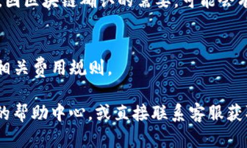 关于币客（Biki）到TPWallet的转账通道，您可以根据以下步骤进行操作：

1. **注册并验证账户**：
   - 首先，确保您在币客和TPWallet上都拥有注册的账户，并且完成了身份验证。

2. **充值至币客账户**：
   - 登录币客账户，选择您想要通过的加密货币（如BTC、ETH等）进行充值。

3. **资产转账**：
   - 在币客的资产页面，选择您要转账的加密货币，点击“提币”或“转账”选项。
   - 输入TPWallet中对应的接收地址，确保地址正确无误。
   - 输入您要转账的数量，并确认交易。

4. **确认交易**：
   - 在币客的提币页面，按照提示完成身份验证（如短信、邮件确认等），然后提交转账请求。

5. **查收资金**：
   - 转账完成后，您可以在TPWallet中查看到账情况。请注意，因区块链确认的需要，可能会有一定的等待时间。

6. **交易费用**：
   - 请注意，每次转账都会产生一定的交易费用，请提前了解相关费用规则。

如果您在操作过程中遇到任何问题，可以参考币客或TPWallet的帮助中心，或直接联系客服获取支持。确保在转账前仔细核对地址和金额，以免造成资金损失。
