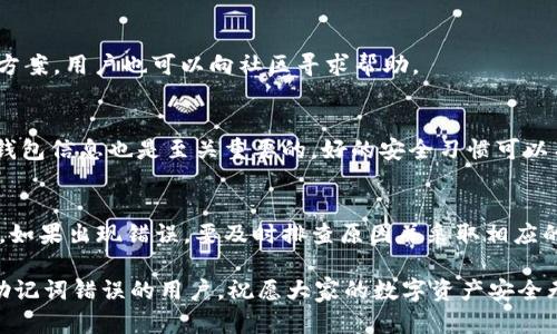 在使用TPWallet导入时，若系统一直显示助记词错误，可能会让用户感到困惑和焦虑。助记词是区块链钱包安全的重要组成部分，任何小错误都可能导致失去对资金的访问。接下来，我们将针对这个问题进行详细的分析和解决方案的探讨。

1. 理解助记词的重要性
助记词（Mnemonic Phrase）是由一系列单词组成的，它们可以帮助用户恢复钱包和访问加密资产。通常情况下，助记词是由12个、15个或者24个单词构成。在钱包设置完成之后，用户需要妥善保管这些单词，因为任何输入错误或者丢失都可能导致无法找回资金。

2. 检查助记词的正确性
首先，用户需要仔细检查输入的助记词是否准确。在键入时，可能存在拼写错误、空格多余或遗漏的情况。特别是对于相似的单词，用户很容易搞混。例如，“effect”和“affect”这样的单词，只要其中一个字母出错，钱包可能就无法识别。
建议用户在输入助记词时，可以先在纸上书写一遍，确认无误后再进行输入，避免因过于匆忙而产生错误。

3. 确认助记词的格式
不同的钱包可能会使用不同的助记词格式，一般来说，BIP39是最常用的标准。如果助记词是来自其他钱包，用户需要确认这是否是TPWallet所支持的格式。另外，有些钱包在导出助记词时可能还会附带密码或其他参数，用户需确认这些信息是否正确。

4. 检查字母的大小写
绝大多数助记词是以小写字母形式存在，但在某些情况下，尤其是在用户复制粘贴助记词时，可能会不小心改变文字的大小写。建议在输入时，确保使用小写字母。

5. 使用恢复功能的替代方法
如果以上步骤都无法解决助记词错误的问题，用户可以考虑使用其他恢复方法。比如，一些钱包提供了私钥导入功能，用户可以查看是否有私钥能够帮助恢复钱包。虽然私钥的安全性不如助记词高，但在万不得已的情况下，这可能是一个可选的解决办法。

6. 查看社区和官方支持
如果用户仍然无法解决问题，可以访问TPWallet的官方网站或相关社区，例如Discord或Reddit。通常，这些平台上会有其他用户分享他们的经验和解决方案，用户也可以向社区寻求帮助。

7. 重视安全性
如果用户通过助记词成功恢复了钱包，需立即检查钱包中的资产，并考虑在完成导入之后更换助记词或设置复杂的密码，以提高安全性。此外，定期备份钱包信息也是至关重要的，好的安全习惯可以有效降低資产损失的风险。

8. 总结与展望
导入钱包是一个关乎资产安全的重要过程，助记词的正确性直接影响到用户对资产的控制权。因此，用户在输入助记词时必须保持高度的注意力和谨慎。如果出现错误，要及时排查原因并采取相应的解决措施。在未来，区块链技术的不断发展会促使相关钱包软件进行更为人性化的设计，期待在不久的将来，用户能够更加轻松地管理自己的加密资产。

通过了解和解决助记词错误的问题，用户可以更好地保护自己的数字资产，实现安全、高效的资产管理。希望本指南可以帮助到在导入TPWallet时遇到助记词错误的用户，祝愿大家的数字资产安全无忧。