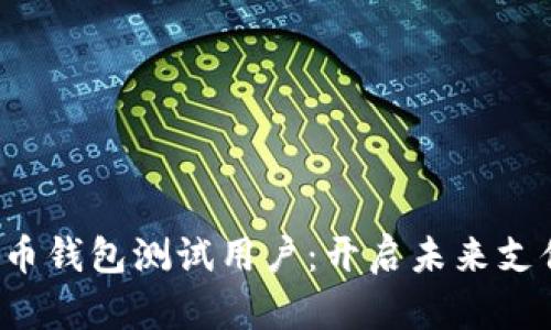 数字人民币钱包测试用户：开启未来支付新纪元！