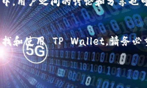 查找和使用TP Wallet（TP 钱包）可以按照以下步骤进行。TP Wallet 是一个多功能的数字货币钱包，支持多种加密货币的存储、转账和交易。以下是使用 TP Wallet 的一些基本步骤和建议。

第一步：下载 TP Wallet
首先，你需要在你的智能手机上下载 TP Wallet。可以在 Google Play 商店（Android 用户）或 Apple App Store（iOS 用户）中搜索“TP Wallet”进行下载。确保选择官方版本，以避免安全风险。

第二步：注册和创建钱包
下载完成后，打开应用程序并按照提示进行注册。你可能需要提供一些基本信息，如电话号码或电子邮件地址。在此过程中，务必记住或妥善保存你的助记词（seed phrase），以便在需要恢复钱包时使用。

第三步：了解钱包界面
创建钱包后，熟悉钱包界面至关重要。TP Wallet 通常会显示你的资产概况，包括当前持有的加密货币种类和数量。了解如何在不同的标签之间切换（例如，主页、资产、交易记录等），可以帮助你更高效地使用钱包。

第四步：添加和管理资产
在 TP Wallet 中，你可以通过“添加资产”功能来管理不同的数字货币。选择你想添加的币种，按照指示进行操作。对于一些主流币种，TP Wallet 通常都能自动识别并帮助你完成添加过程。

第五步：进行交易
进行转账或交易时，选择资产并点击“发送”或“接收”。如果是接收，他人需要输入你的地址，确保地址无误以避免损失；如果是发送，输入对方的地址和转账金额，确保再次确认信息。在确认交易前，请注意检查手续费和网络状态。

第六步：安全性和备份
安全是数字货币钱包的重要环节。定期备份助记词，并存储在安全的位置；开启“二次验证”功能，增加账户安全。此外，保持应用程序更新，确保使用最新的安全措施。

第七步：获取帮助和支持
如果在使用 TP Wallet 时遇到问题，可以查阅官方文档或访问 TP Wallet 的客服支持页面。在社交媒体和加密货币论坛中，用户之间的讨论和分享也可能提供有价值的信息和解决方案。

总结
TP Wallet 是一个方便且安全的数字货币管理工具，适合想要方便管理各类加密资产的用户。通过以上步骤，你可以轻松查找和使用 TP Wallet。请务必重视安全措施，保护好你的数字资产。希望这篇指南能够帮助你更好地利用 TP Wallet，实现更加顺畅的数字货币交易体验。

通过这种详细的方法介绍，用户可以更好地理解 TP Wallet 的使用和管理。