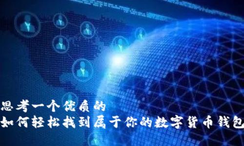 思考一个优质的  
如何轻松找到属于你的数字货币钱包