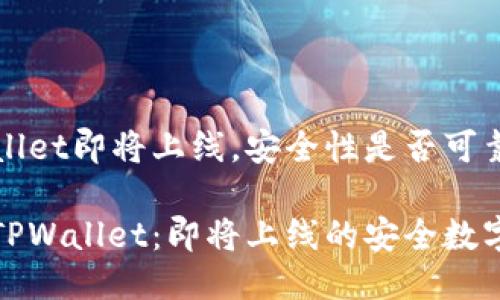 TPWallet即将上线，安全性是否可靠？

探索TPWallet：即将上线的安全数字钱包