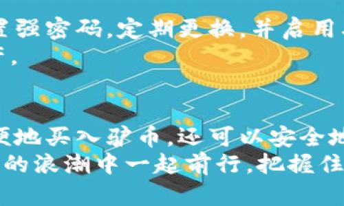   轻松掌握TPWallet买驴币的全攻略！ / 
 guanjianci TPWallet, 驴币, 数字货币 /guanjianci 

引言：数字货币的崛起与探索
在这个瞬息万变的数字时代，各种新兴的金融产品如雨后春笋般涌现，其中，数字货币正以其去中心化、匿名性和安全性吸引着越来越多的人们参与。而“驴币”作为一种独特的数字货币，凭借其创新的理念和潜在的市场价值，成为了众多投资者追逐的热门对象。
想要在这个市场中占得先机，就需要一个可靠的工具来助你一臂之力。而TPWallet正是这样一个全能型数字钱包，它为用户提供了安全、便捷的数字资产管理方式。本文将带您深入了解如何使用TPWallet购买驴币，让我们一起踏上这趟数字货币的探索之旅！

第一步：下载并安装TPWallet
在你开始购买驴币之前，首先需要拥有TPWallet账户。你可以在手机的应用商店搜索“TPWallet”，下载并安装这个钱包应用。安装完成后，打开应用，界面简洁且容易上手。
在主页面上，你会看到“创建钱包”和“导入钱包”两个选项。如果你是第一次使用，选择“创建钱包”。接下来，系统会提示你设置一个安全的密码，并生成助记词。请务必将助记词保存好，这就像你数字资产的“藏宝图”，缺少它会导致你失去钱包的访问权。

第二步：了解驴币
在购买驴币之前，你需要对它有一个基本的了解。驴币是基于区块链技术的一种数字资产，区别于传统的货币，它不受任何国家或机构的控制。驴币的发行量有限，具有较高的稀缺性，这也是其被众多投资者所追捧的原因之一。
此外，驴币还具备快速交易、低手续费等优势，使其在数字资产交易中显得尤为受欢迎。注册账号后，你可以通过一些区域性的交易平台或者去中心化交易所获取驴币的相关信息，了解当前的市场行情。

第三步：充值TPWallet
在购买驴币之前，你需要为TPWallet充值。可以选择通过银行转账、信用卡或其他加密货币进行充值。通常情况下，选择将其他数字货币充值到TPWallet是比较方便的选择。
在TPWallet中，找到“充值”选项，输入你希望充值的金额，选择合适的充值方式。确认充值后，耐心等待系统处理，通常几分钟内就可以完成充值。在充值到账后，你会在钱包中看到相应的数字资产情况。

第四步：购买驴币
当你的TPWallet充值完成后，就可以开始购买驴币了。在TPWallet的主页上，找到“交易”选项。在交易界面选择“购买”，系统会展示可购买的所有数字资产，其中包括驴币。
点击“驴币”，系统会显示当前的成交价格和可购买的数量。您可以根据自己的资金情况选择购买数量，并确认交易。在确认无误后，点击“确定”，系统将会处理你的交易请求。

第五步：保存和管理你的驴币
购买成功后，你的驴币将被保存在TPWallet中。请务必定期查看钱包里的资产情况，并做好相关的安全管理。建议设置强密码，定期更换，并启用双重身份验证功能，以增加账户的安全性。
同时，建立良好的投资习惯，选择适合的时机进行买入或卖出，时刻关注市场动态，帮助你更好地管理自己的数字资产。

结语：把握数字货币的时代浪潮
随着数字货币市场的不断壮大和发展，驴币作为其中一员，其前景和价值不容小觑。通过TPWallet，用户不仅可以方便地买入驴币，还可以安全地管理他们的数字资产。
无论你是刚入门的数字货币新人，还是有一定经验的投资者，TPWallet都将会是你的出色选择。让我们在这条数字化的浪潮中一起前行，把握住每一个投资机会！