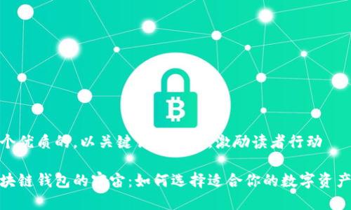 思考一个优质的，以关键词为核心，激励读者行动

探索区块链钱包的宇宙：如何选择适合你的数字资产避风港