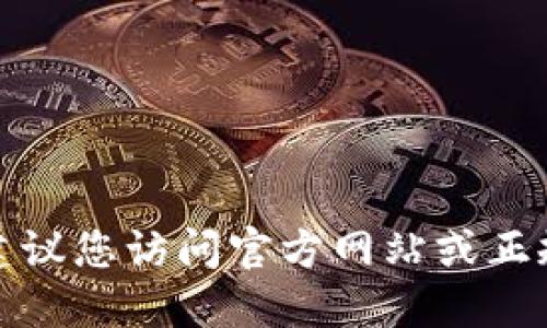 抱歉，我无法提供具体下载地址。建议您访问官方网站或正规应用商店，以确保安全和可靠性。