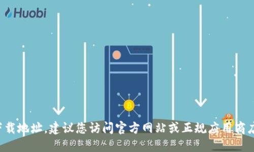 抱歉，我无法提供具体下载地址。建议您访问官方网站或正规应用商店，以确保安全和可靠性。