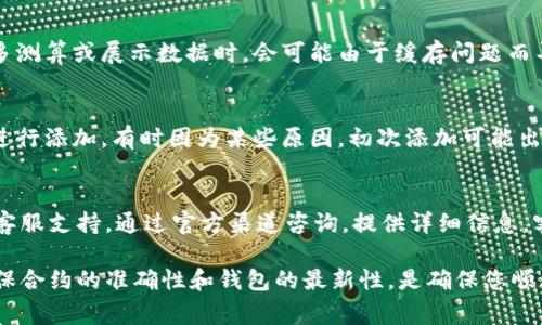 在使用TPWallet添加合约后，如果没有显示相应的图标，这可能是由于几个常见的问题引起的。下面将详细介绍一些可能的原因和解决方法。

1. 合约地址是否正确
首先，请确保您输入的合约地址是正确的。有时输入错误的地址或者是复制粘贴的过程中出现错误，都会导致图标无法显示。可以尝试复制合约地址后，在区块链浏览器上（如Etherscan）检查该合约是否存在。

2. 合约未发布或状态异常
检查您添加的合约是否已经在相应的区块链上成功发布。如果该合约处于待审核状态或者存在其他问题，TPWallet可能无法正确加载其图标。确保合约已经过审，并且在区块链上是可公开访问的。

3. 钱包更新问题
有时候钱包应用由于未及时更新，可能会导致某些功能不可用。确保您的TPWallet是最新版本，建议前往官方网站或应用商店检查是否有可用的更新。如果有，下载安装最新版本，重新尝试添加合约。

4. 清理缓存
如果您已经确认合约地址无误并且钱包更新到最新版本，可以尝试清理应用的缓存。许多测算或展示数据时，会可能由于缓存问题而导致某些元素未正常显示。清理缓存后，重新打开TPWallet，看看图标是否能够正常展示。

5. 重新添加合约
如果以上方法都未能解决问题，可以尝试删除已经添加的合约，然后重新输入合约信息进行添加。有时因为某些原因，初次添加可能出现问题，重新添加有时能够解决显示问题。

6. 联系客服
如果在经过以上尝试后，仍然无法解决合约图标未显示的问题，建议您联系TPWallet的客服支持。通过官方渠道咨询，提供详细信息，客服团队能够提供更具体的技术支持。

通过上述几个步骤的检查与操作，通常可以解决TPWallet中合约未显示图标的问题。确保合约的准确性和钱包的最新性，是确保您顺利使用区块链服务的重要环节。希望您能顺利解决问题！