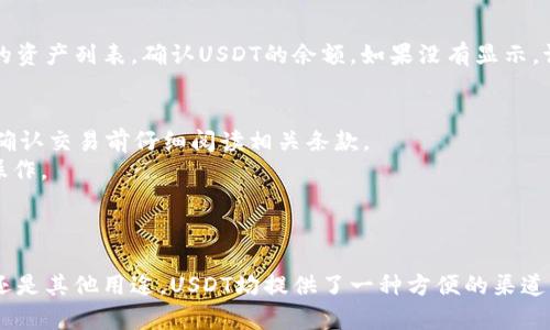 在TP Wallet中购买USDT（也称为U）可以通过几种方式进行，以下是一个详细的步骤指南，帮助你顺利完成购买。

步骤1：下载和安装TP Wallet
首先，你需要确保你的手机上已经安装了TP Wallet。这款钱包支持多种加密货币，并提供用户友好的界面。你可以在App Store或者Google Play中搜索“TP Wallet”，下载并安装到你的设备上。

步骤2：创建或导入钱包
打开TP Wallet后，你将有两个选项：创建一个新钱包或导入现有的钱包。如果你是新用户，选择创建钱包，并按照提示设置备份短语和密码。确保这些信息安全保存，因为丢失后将无法恢复。

步骤3：完成KYC认证（如果需要）
某些交易可能需要进行KYC（Know Your Customer）认证，这是一种确保交易合法性的措施。按照TP Wallet的指引，上传所需的身份证明文件，如身份证或护照，完成身份验证。

步骤4：选择购买方式
在TP Wallet中购买USDT，你可以选择以下几种方式：
ul
  listrong法币购买：/strong通过绑定银行卡或信用卡，在钱包中直接购买USDT。这是最便捷的方式，一般支持主要货币，如人民币、美元等。/li
  listrong使用其他加密货币交换：/strong如果你已经拥有其他加密货币（如BTC、ETH），可以通过“兑换”功能，将其转换为USDT。/li
  listrong第三方平台交易：/strong如果TP Wallet不支持你的地区进行法币购买，你可以在交易所（如Binance、Huobi等）购买USDT，然后将其转入TP Wallet。/li
/ul

步骤5：进行购买
选择好购买方式后，输入你想要购买的USDT数量，系统将自动显示相应的金额。确认信息无误后，进行支付。若是法币购买，你需要输入卡号和相关信息；若是加密货币换则仅需确认交易。

步骤6：查看余额
交易完成后，你的USDT将自动存入TP Wallet中。在主界面上，你可以看到你的资产列表，确认USDT的余额。如果没有显示，请稍作等待，或刷新页面。

注意事项
· 购买USDT的手续费用和到账时间可能会因具体的支付方式而异，建议在确认交易前仔细阅读相关条款。
· 在进行任何交易时，请务必确保你的网络连接安全，避免在公共Wi-Fi下操作。
· 牢记备份短语和密码，并定期更新你的安全设置。

总结
通过以上步骤，你应该能够在TP Wallet中顺利购买USDT。无论是投资、交易还是其他用途，USDT均提供了一种方便的渠道来操作和管理你的数字资产。希望这份指南能为你的加密货币之旅提供帮助！