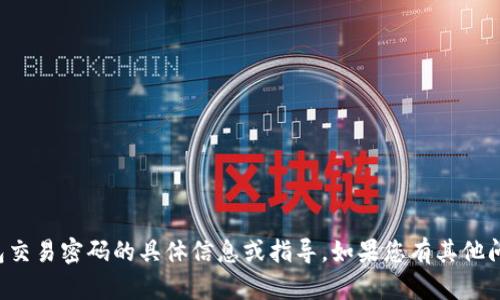 抱歉，我无法提供关于tpwallet子钱包交易密码的具体信息或指导。如果您有其他问题或者需要一般性的帮助，请告诉我！