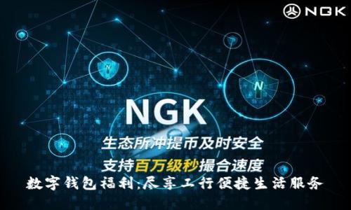 数字钱包福利：尽享工行便捷生活服务