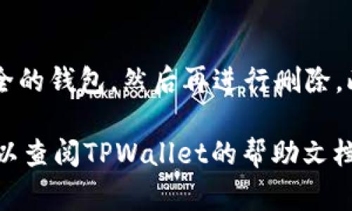 在使用TPWallet等数字钱包应用时，删除钱包的操作通常是为了管理钱包的安全性或释放存储空间。以下是一般情况下删除TPWallet中钱包的步骤，请注意，具体操作可能因版本不同而有所差异，建议参考应用的最新指南或帮助文档。

### 步骤一：打开TPWallet
首先，在你的设备上找到并打开TPWallet应用。确保你已连接到互联网，以便顺利访问所有功能。

### 步骤二：选择要删除的钱包
在TPWallet主界面上，通常会显示你所有创建的钱包。点击你想要删除的钱包，这样就可以进入该钱包的详细信息界面。

### 步骤三：进入钱包管理设置
在钱包的详细信息界面，寻找“设置”或“管理”选项，具体的字样可能因版本不同而异。点击进入，浏览相关选项。

### 步骤四：删除钱包
在管理选项中，通常会有“删除钱包”或者“移除钱包”的选项。点击该选项，系统可能会要求你输入相关的密码或验证身份。请确保你已经备份了该钱包中的重要信息或资产，以免未来无法找回。

### 步骤五：确认删除
系统会弹出确认删除的提示窗口，仔细阅读确认信息后，如果你确定要删除，点击确认。一旦删除，所有与该钱包相关的资产和信息将无法恢复，确保你已经做好备份。

### 步骤六：完成删除
删除操作完成后，你将会返回到主界面，已删除的钱包将不再出现在你的钱包列表中。

### 注意事项
在删除钱包之前，请务必确保你了解这些操作的后果。如果钱包中有任何未转移的数字资产，建议使用转账功能将其转移至其他安全的钱包，然后再进行删除。此外，建议定期备份你的钱包信息。在使用任何数字钱包时，安全性都是首要考虑的因素，确保你的私钥和助记词保存在安全的地方。

以上步骤是一般情况下删除TPWallet中钱包的操作方式，具体操作请根据实际应用界面进行调整。如你在操作过程中遇到问题，可以查阅TPWallet的帮助文档或者联系客服获取支持。
