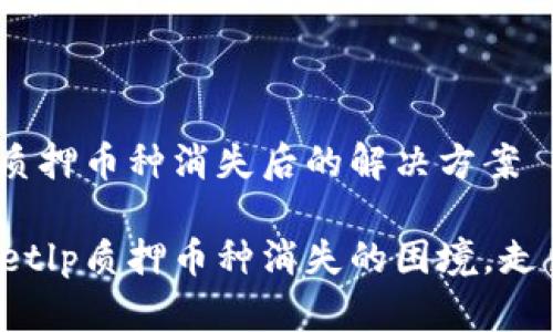 探索tpwalletlp质押币种消失后的解决方案

如何应对tpwalletlp质押币种消失的困境，走出迷雾，重拾信心