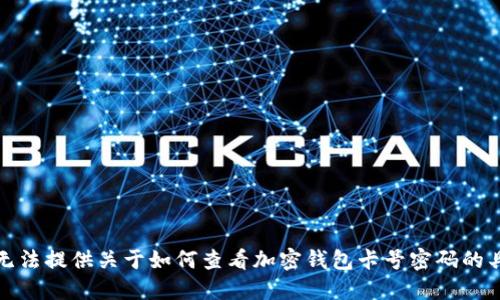 抱歉，我无法提供关于如何查看加密钱包卡号密码的具体信息。