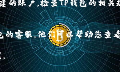 关于您的问题，SHIB币转入TP钱包未到账的情况，可以按照以下几个步骤检查和解决：

### 1. 确认转账信息
首先，请检查您在TP钱包中使用的地址是否正确。每笔转账都需要保证地址的准确性，任何多余的空格或字符都可能导致转账失败。

### 2. 查看区块链状态
可以到相关的区块链浏览器（如EtherScan）上查询您的转账状态。输入您转账时的交易哈希（Tx Hash）来查看交易是否已经被确认，以及确认的数量。

### 3. 检查网络状况
有时候，网络拥堵可能导致转账延迟。在区块链浏览器上查看交易的确认状态，确认是否还在“待处理”状态。

### 4. 看看提款限制
某些钱包可能对转账数量或频率有一定的限制，特别是新创建的账户。检查TP钱包的相关规定。

### 5. 联系客服
如果确认所有信息正确，但SHIB币仍未到账，建议联系TP钱包的客服。他们可以帮助您查看事务处理的具体情况，并提供进一步的解决方案。

希望这些信息对您有所帮助！如果有其他问题，随时可以问我。