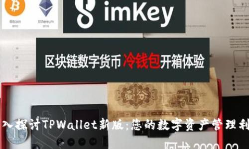 深入探讨TPWallet新版：您的数字资产管理利器