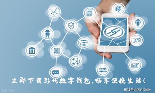 立即下载彭州数字钱包，畅享便捷生活！