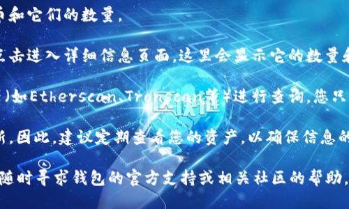 要查询TPWallet地址中的币的数量，您可以按照以下步骤进行：

1. **打开TPWallet应用**：首先，确保您已经下载并安装了TPWallet应用。

2. **登录钱包**：使用您的私钥或助记词登录到TPWallet。如果您已经创建了多个钱包地址，请确保选择您想要查询的那个地址。

3. **选择区块链网络**：TPWallet支持多种区块链网络，例如Ethereum、Tron等。确保您在正确的网络上。

4. **查看资产**：在主界面上，您将看到您的资产列表。这里会列出您当前钱包中的所有代币和它们的数量。

5. **查询特定代币**：如果您想查看某个特定代币的数量，可以在资产列表中找到该代币，点击进入详细信息页面，这里会显示它的数量和相关信息。

6. **使用区块链浏览器**：如果您对TPWallet的显示不够满意，您还可以使用区块链浏览器（如Etherscan、Tronscan等）进行查询。您只需将您的钱包地址复制，然后在浏览器中进行搜索，就能看到该地址上所有资产的详细情况。

7. **定期更新**：请记得，所有的加密资产查询都需要网络连接，并且区块链数据会随时更新，因此，建议定期查看您的资产，以确保信息的准确性。

希望这些步骤能帮助您成功查询TPWallet中的币的数量！如果您在操作中遇到任何问题，请随时寻求钱包的官方支持或相关社区的帮助。