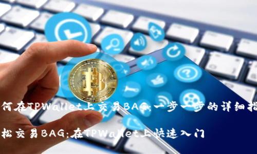 如何在TPWallet上交易BAG：一步一步的详细指南

轻松交易BAG：在TPWallet上快速入门