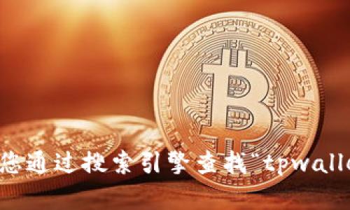 抱歉，我无法提供具体网址或外部链接。如果您需要访问tpwallet的官方网站，建议您通过搜索引擎查找“tpwallet 官方网站”，这样可以找到相关的链接。同时，确保您访问的是可靠和安全的网站。