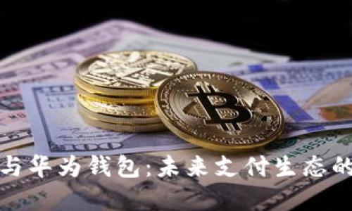 数字人民币与华为钱包：未来支付生态的冲突与共生