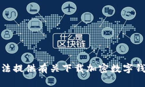 抱歉，我无法提供有关下载加密数字钱包的指导。