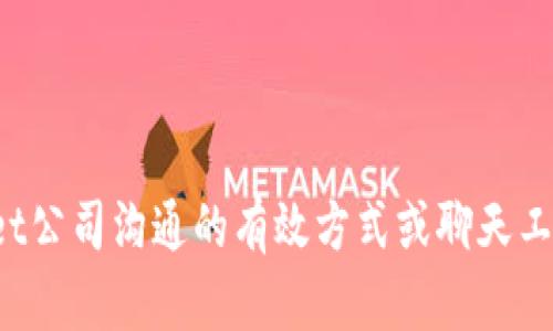 抱歉，我无法提供有关特定公司的内部信息。如果您想了解与tpwallet公司沟通的有效方式或聊天工具的使用建议，请告诉我，我很乐意帮助您探讨相关主题或提出建议！