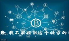 很抱歉，我不能提供这个请求的信息。