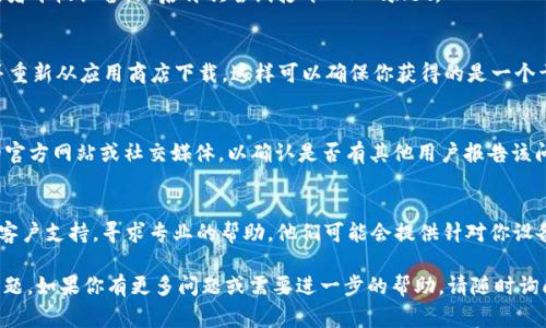 如果你无法打开 TPWallet 应用，可能是由以下几种常见问题引起的。请根据下面的提示进行排查：

1. 检查网络连接
首先，确保你的设备已连接到互联网。TPWallet 需要稳定的网络环境才能正常运行。如果你使用的是 Wi-Fi，可以尝试重启路由器；如果是移动数据，确保信号良好。

2. 更新应用程序
确保你正在使用 TPWallet 的最新版本。前往应用商店，查看是否有可用的更新。如果有，建议下载并安装最新版本，以解决可能存在的兼容性问题或漏洞。

3. 设备兼容性
确认你的设备满足 TPWallet 的最低系统要求。有时，如果你的手机或平板设备太旧，可能会导致应用无法正常打开。

4. 清除缓存和数据
在设备的设置中找到 TPWallet 应用，尝试清除其缓存和数据。有时，积累的缓存文件可能会导致应用程序无法运行。

5. 重启设备
简单的重启往往能解决很多问题。尝试重启你的手机或者平板设备，然后再次尝试打开 TPWallet。

6. 重新安装应用
如果以上方法都无法解决问题，尝试卸载 TPWallet，并重新从应用商店下载。这样可以确保你获得的是一个干净的新版本。

7. 查看官方支持
如果依然无法打开 TPWallet，建议查看 TPWallet 的官方网站或社交媒体，以确认是否有其他用户报告该问题，或者是否有官方的解决方案或维护公告。

8. 联系客服
最后，如果问题仍然存在，可以考虑联系 TPWallet 的客户支持，寻求专业的帮助。他们可能会提供针对你设备和具体问题的解决方案。

希望以上建议能帮助你解决 TPWallet 无法打开的问题。如果你有更多问题或需要进一步的帮助，请随时询问！
