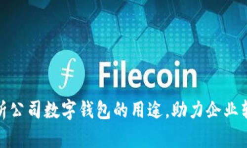 全面解析公司数字钱包的用途，助力企业转型升级