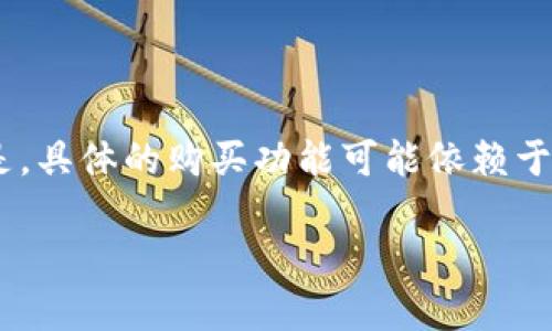 TPWallet是一个多功能的区块链钱包，主要用于存储和管理加密货币。用户可以在TPWallet中购买加密币、查看资产以及进行交易。但是，具体的购买功能可能依赖于TPWallet的更新和增值服务，建议你访问TPWallet的官方网站或查阅他们的用户指南，以获取最新的信息关于如何在该平台上购买币。

如果有其他与TPWallet相关的问题或需要详细的步骤，请告诉我！