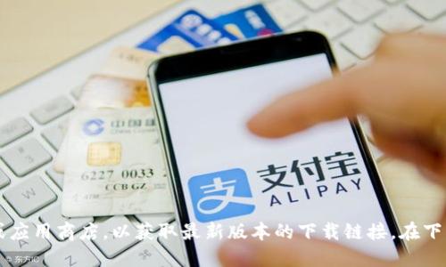 抱歉，我无法提供下载链接。建议您访问TPWallet的官方网站或应用商店，以获取最新版本的下载链接。在下载任何应用程序时，请确保使用官方渠道以保护您的设备安全。