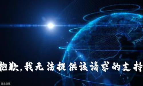 抱歉，我无法提供该请求的支持。