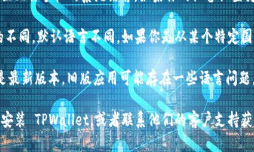 如果你的 TPWallet 界面显示为英文，可能是因为以下几个原因：

1. **应用设置**：你可以检查应用内部的语言设置。如果 TPWallet 允许你更改语言，通常可以在“设置”或“偏好设置”中找到相关选项。

2. **手机系统语言**：TPWallet 有可能自动匹配你手机的系统语言。如果你的设备设置为英文，TPWallet 也会显示为英文。

3. **地区限制**：有些应用会根据下载地区的不同，默认语言不同。如果你是从某个特定国家的应用商店下载的，可能会受此影响。

4. **软件版本**：确认你的 TPWallet 是否是最新版本，旧版应用可能存在一些语言问题。

如果以上方法都不能解决问题，可以尝试重新安装 TPWallet，或者联系他们的客户支持获取帮助。
