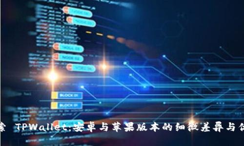 探索 TPWallet：安卓与苹果版本的细微差异与优势