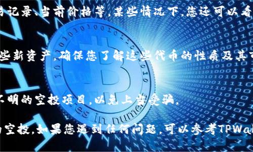 要在TPWallet中查看自己领取的空投，您可以按照以下步骤进行：

### 1. **打开TPWallet应用**
首先，确保您已在手机上下载并安装TPWallet。如果尚未安装，可以在应用商店中搜索“TPWallet”进行下载。

### 2. **登录到您的钱包**
启动TPWallet后，使用您的账户信息登录。如果您还没有账户，则需要创建一个新的钱包。

### 3. **导航至资产页面**
登录后，您通常会看到一个首页或仪表板。在页面的底部或菜单中，找到并点击“资产”(或类似的选项)来查看您当前的数字资产。

### 4. **查看空投资产**
在资产页面中，您应该能看到您的所有代币和资产列表。如果您参与了空投，您会在这列表中找到相应的代币。这些代币可能会显示在您现有资产的上方或下方，视具体应用界面而定。

### 5. **了解空投信息**
如果您找到空投的代币，可以点击该代币以获取更多详细信息，如交易记录、当前价格等。某些情况下，您还可以看到有关空投的来源和性质的信息。

### 6. **确认并管理您的资产**
查看您领取的空投后，您可以选择进行管理，比如出售、交易或转账这些新资产。确保您了解这些代币的性质及其市场动态，以便做出明智的决策。

### 7. **注意空投代币的安全性**
还需留意空投代币的真实性，确保这些代币来源合法，不要轻易相信不明的空投项目，以免上当受骗。

通过上述步骤，您应该可以顺利找到并查看自己在TPWallet中领取的空投。如果您遇到任何问题，可以参考TPWallet的官方帮助文档或社区讨论。
