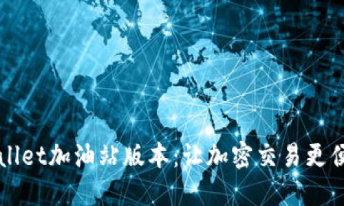 揭秘TPWallet加油站版本：让加密交易更便捷的未来