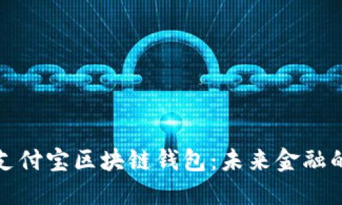 探索美国支付宝区块链钱包：未来金融的无限可能