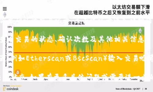 在TPWallet中确认交易可以通过以下步骤进行：

1. **打开TPWallet应用**：首先，确保你已经下载并安装了TPWallet应用。

2. **进入交易历史**：在主界面上，通常会看到“交易历史”或“资产”选项，点击进入。

3. **查看交易详情**：在交易历史中，你可以找到你要确认的交易记录，点击该记录进入详细信息页面。

4. **确认状态**：在交易的详细信息页面，你可以查看交易的状态、确认次数及其他相关信息。

5. **区块链浏览器**：如有需要，利用区块链浏览器（例如Etherscan或BscScan）输入交易哈希（Transaction Hash）来检索更详细的交易信息。

通过这些步骤，你就可以轻松确认TPWallet中的交易状态。如果有更多具体问题或需要进一步的帮助，建议查阅TPWallet的官方文档或社区支持。