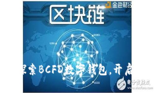走进数字未来：探索BCFD数字钱包，开启您的财富新篇章