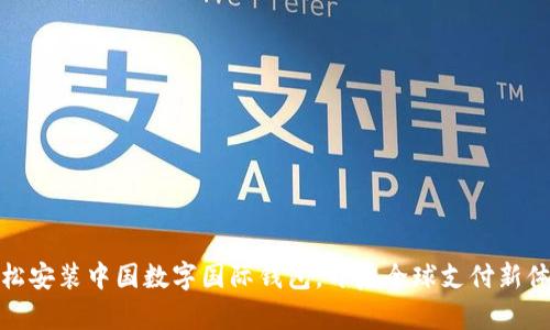 轻松安装中国数字国际钱包，开启全球支付新体验