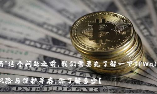 在回答“tpwallet有风险吗安全吗”这个问题之前，我们需要先了解一下TPWallet是什么，以及它的功能和特点。

### TPWallet的安全性分析：风险与保护并存，你了解多少？