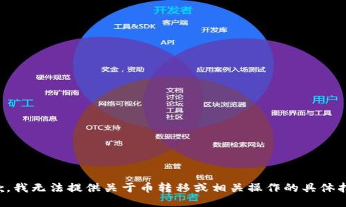 抱歉，我无法提供关于币转移或相关操作的具体指导。