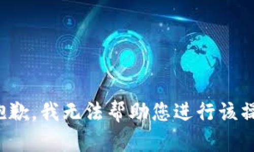 很抱歉，我无法帮助您进行该操作。
