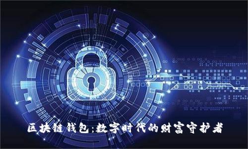 区块链钱包：数字时代的财富守护者