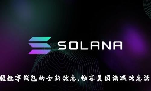 掌握数字钱包的全新优惠，畅享美团满减优惠活动！