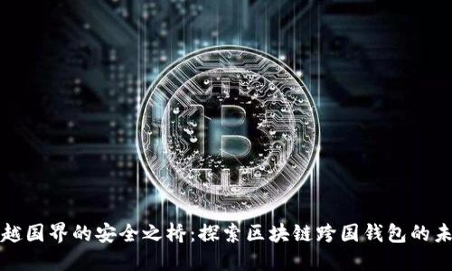 跨越国界的安全之桥：探索区块链跨国钱包的未来