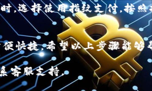 在使用TPWallet进行指纹支付设置时，您可以按照以下步骤操作。请注意，不同版本的应用可能有略微不同的界面和步骤，但大致流程相似。

第一步：下载并安装TPWallet
首先，确保您已经在手机上下载并安装了TPWallet应用。如果还没有，可以前往应用商店（如Apple Store或Google Play）进行搜索和下载。

第二步：创建或登录账户
打开TPWallet应用后，您需要创建一个新的账户或使用已有账户登录。根据提示输入您的信息，如手机号码、密码等，完成注册或登录。

第三步：设置指纹识别功能
登录成功后，进入应用的主界面。在主页上，通常会有一个个人设置或安全设置的选项，点击进入。

第四步：启用指纹支付
在设置页面中，寻找“安全”或“支付设置”选项。找到“指纹支付”功能并点击进入，您可能需要输入您的密码进行身份验证。
一旦进入指纹支付设置页面，应用会提示您开启指纹支付的选项。确保您的手机已经启用指纹识别功能，如果尚未启用，可以根据系统提示设置您的指纹。

第五步：完成设置
按照指示完成指纹信息的注册，通常只需将手指放置在指纹识别传感器上多次，即可成功录入指纹。完成后，返回到TPWallet的指纹支付设置界面，确保指纹支付状态显示为“已开启”。

第六步：测试指纹支付
在您设置完成后，可以进行一次小额交易以测试指纹支付功能是否有效。在结算时，选择使用指纹支付，按照提示使用指纹识别进行身份验证。成功后，即表示您的指纹支付功能已成功启用。

总结
设置TPWallet的指纹支付功能，不仅提高了交易的安全性，也使支付过程更加方便快捷。希望以上步骤能够帮助您顺利完成指纹支付的设置，享受无缝的数字货币交易体验。

如需更详细的信息或有任何疑问，您也可以查阅TPWallet的官方帮助文档或联系客服支持。