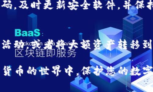 如果您的TP钱包被冻结了，首先请不要慌张，这种情况虽然令人不安，但通常可以通过以下步骤进行解决：

了解冻结原因
首先，您需要弄清楚密码被锁定的原因。一般来说，钱包冻结可能由以下几种原因造成：重复输入错误的密码、系统监测到异常活动、用户违反了钱包的使用条款等。

确认您的账户安全
在了解冻结原因的同时，请确认您的账户是否安全。如果您怀疑您的账户可能被黑客入侵，尽快更改相关密码，并启用双重认证功能，以增强安全性。

联系TP钱包客服
接下来，您应主动联系TP钱包的客服团队。可以通过官方网站或者应用内的客服功能进行咨询。客服人员通常会要求您提供一些身份验证信息，以确认您是账户的合法拥有者。注意保持电话或聊天记录，以便于后续跟进。

提供相关信息
在与客服沟通时，尽量提供详细的信息，包括您的账户地址、冻结通知的截图，以及其他能证明您身份的信息。这将有助于加速问题的解决。

跟进处理进度
一旦您向客服提交了所有的必要信息，记得定期跟进处理进度。保持和客服的沟通畅通，可以帮助您更快地了解到问题的解决方案。

学习如何保护账户安全
在处理完冻结问题后，建议您花时间学习如何保护您的账户安全。使用复杂的密码，定期更改密码，及时更新安全软件，并保持警惕，尽量避免在不安全的网站或网络下进行交易。

设定预防措施
为了避免未来再次出现类似问题，您可以制定一些预防措施，例如设置交易提醒，定期检查账户活动，或者将大额资产转移到更安全的冷钱包中保存。

通过以上步骤，您应该能够有效地解决TP钱包冻结的问题，保障您的账户安全。在区块链和加密货币的世界中，保护您的数字资产安全是一项非常重要的任务。希望您能顺利解决问题，并继续安全地使用您的TP钱包。
