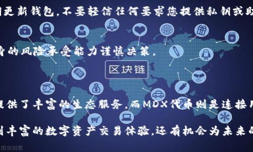 创建MDX（Madex Token）通常是指在TP Wallet上生成和管理MDX代币的过程。MDX代币是Madex平台的一部分，而TP Wallet是一个多链数字资产钱包。下面是关于如何在TP Wallet上创建和管理MDX代币的详细步骤和介绍。

### 一、什么是MDX？

MDX概述
MDX代币是Madex平台的原生代币，旨在为用户提供丰富的生态系统服务，包括交易、奖励及治理功能。Madex平台致力于为用户提供去中心化的服务，让每一个用户都能参与到数字经济的浪潮中。

TP Wallet介绍
TP Wallet是一款多功能数字资产钱包，支持多种区块链资产的存储和管理。用户可以通过TP Wallet安全、便捷地进行各种加密货币的交易，参与去中心化金融（DeFi）应用，管理数字资产等。

### 二、如何在TP Wallet上创建MDX代币

步骤一：下载并安装TP Wallet
首先，您需要在手机应用商店中搜索“TP Wallet”，下载并安装并引导您创建一个新钱包或导入现有钱包。在创建新钱包时，请务必保存好助记词，这是您钱包安全的保障。

步骤二：创建MDX交易账户
打开TP Wallet后，您需要在“资产”页面中添加MDX代币。通常，在TP Wallet中支持的代币数量会不断增加，您可以在钱包中寻找MDX，如果没有找到，您可以手动添加。

步骤三：添加MDX代币
在资产页面，点击“添加代币”，输入MDX的合约地址（您可以在Madex官方渠道查找最新的合约地址），然后选择相应的网络。确保选择正确的网络类型，以便与MDX代币兼容。

步骤四：购买或兑换MDX
一旦您成功添加MDX代币，您就可以通过TP Wallet的交易功能购买或兑换MDX。您可以通过链接其他钱包或使用信用卡等方式为您的TP Wallet充值，然后选择MDX进行交易。

步骤五：管理和使用MDX代币
您可以在TP Wallet中查看MDX账户的余额，进行交易、转账、参与流动性挖矿等操作。确保在进行这些操作时遵循安全最佳实践，确保您的私钥和助记词的安全。

### 三、参与Madex生态系统

Madex生态系统简介
MDX代币不仅是数字货币，它还是Madex生态系统中重要的组成部分。用户可以通过参与平台的活动来获取奖励，或者通过持有MDX获得投票权，以参与治理。Madex致力于为用户创造一个公平、透明的交易环境。

如何利用MDX代币参与平台服务
用户可以利用MDX代币在Madex平台上进行多种操作，比如交易、借贷、质押等。通过质押MDX，用户可以获得额外的收益，而参与治理则让用户对平台的未来发展有更大的话语权。

### 四、安全和风险管理

保护您的数字资产
在使用TP Wallet和管理MDX代币时，安全是首要任务。确保您的助记词和私钥保存在安全的地方，不与他人分享。定期更新钱包，不要轻信任何要求您提供私钥或助记词的信息。

风险意识
数字资产交易充满不确定性，用户在参与MDX和其他代币交易时，需具备风险意识。交易市场波动较大，用户应根据自身的风险承受能力谨慎决策。

### 五、总结

通过TP Wallet创建和管理MDX代币是一个相对简单的过程，但安全和风险管理始终是重中之重。Madex平台为用户提供了丰富的生态服务，而MDX代币则是连接用户与这些服务的重要桥梁。希望每位用户都能安全、有效地管理自己的数字资产，积极参与到去中心化经济的发展中。

希望这个简单的指南能帮助您在TP Wallet上成功创建和管理MDX代币。通过参与Madex生态系统，您不仅可以享受到丰富的数字资产交易体验，还有机会为未来的数字经济贡献自己的力量。